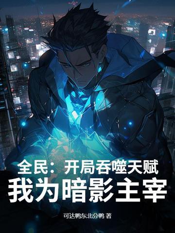 全民:开局吞噬天赋,我为暗影主宰! 全民:开局吞噬天赋,我为暗影主宰!