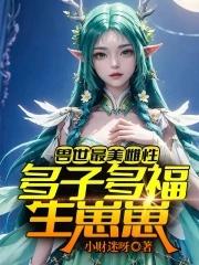 兽世最美雌性:多子多福生崽崽! 兽世最美雌性:多子多福生崽崽!