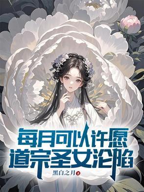每月可以许愿,道宗圣女沦陷 每月可以许愿,道宗圣女沦陷