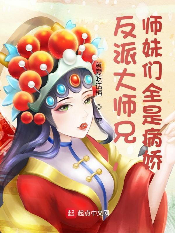 反派大师兄,师妹们全是病娇 反派大师兄,师妹们全是病娇